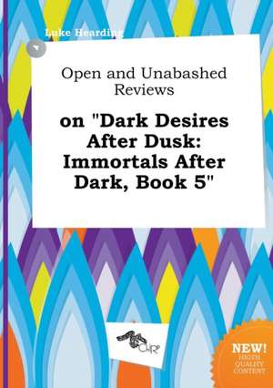 Open and Unabashed Reviews on Dark Desires After Dusk: Immortals After Dark, Book 5 de Luke Hearding