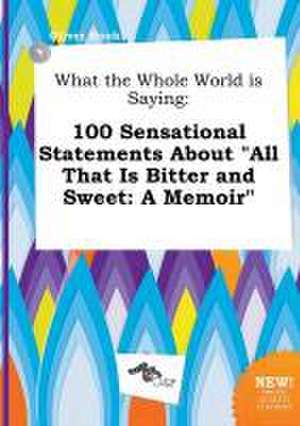 What the Whole World Is Saying: 100 Sensational Statements about All That Is Bitter and Sweet: A Memoir de Oliver Hook