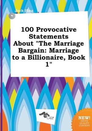 100 Provocative Statements about the Marriage Bargain: Marriage to a Billionaire, Book 1 de Jack Ifing