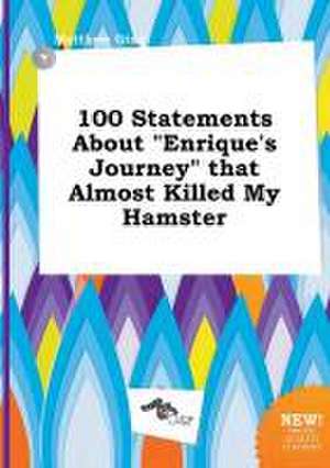 100 Statements about Enrique's Journey That Almost Killed My Hamster de Matthew Ging