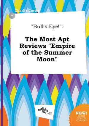 Bull's Eye!: The Most Apt Reviews Empire of the Summer Moon de Charlie Carter