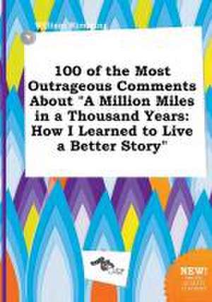 100 of the Most Outrageous Comments about a Million Miles in a Thousand Years: How I Learned to Live a Better Story de William Rimming