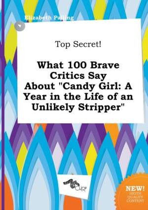 Top Secret! What 100 Brave Critics Say about Candy Girl: A Year in the Life of an Unlikely Stripper de Elizabeth Palling