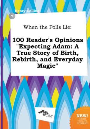 When the Polls Lie: 100 Reader's Opinions Expecting Adam: A True Story of Birth, Rebirth, and Everyday Magic de Henry Colling