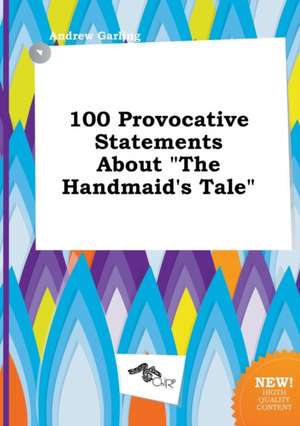 100 Provocative Statements about the Handmaid's Tale de Andrew Garling