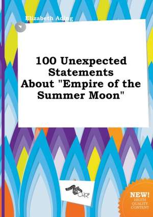 100 Unexpected Statements about Empire of the Summer Moon de Elizabeth Ading