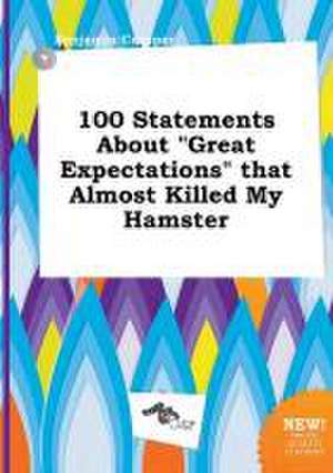 100 Statements about Great Expectations That Almost Killed My Hamster de Benjamin Cropper