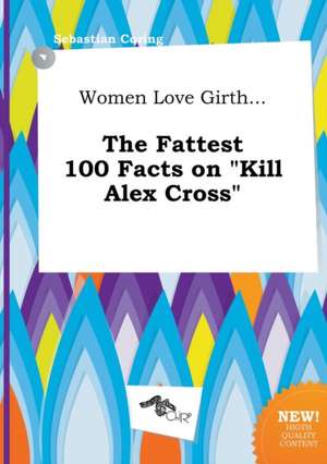 Women Love Girth... the Fattest 100 Facts on Kill Alex Cross de Sebastian Coring