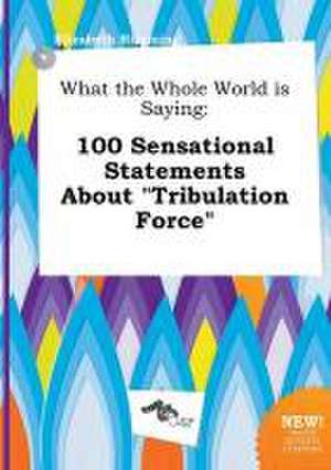 What the Whole World Is Saying: 100 Sensational Statements about Tribulation Force de Elizabeth Rimming