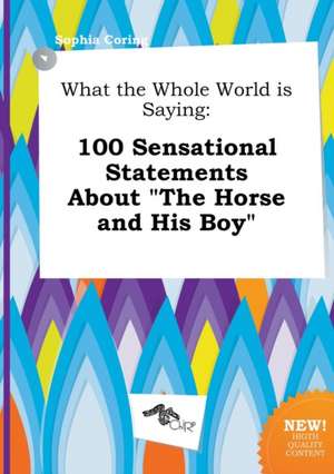 What the Whole World Is Saying: 100 Sensational Statements about the Horse and His Boy de Sophia Coring