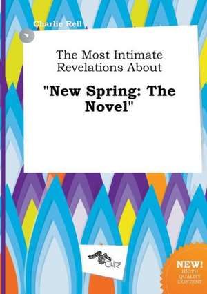 The Most Intimate Revelations about New Spring: The Novel de Charlie Rell