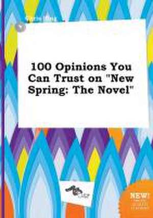 100 Opinions You Can Trust on New Spring: The Novel de Chris Ifing