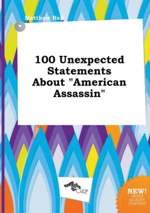 100 Unexpected Statements about American Assassin de Matthew Rell