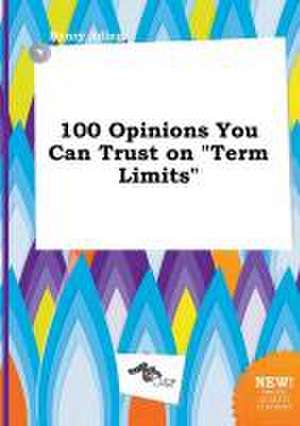 100 Opinions You Can Trust on Term Limits de Henry Ading