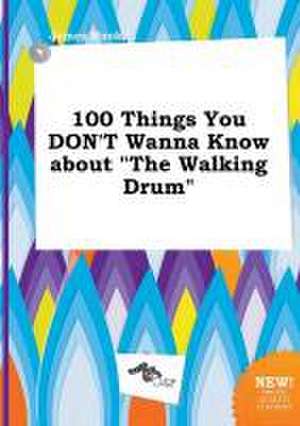 100 Things You Don't Wanna Know about the Walking Drum de James Hook