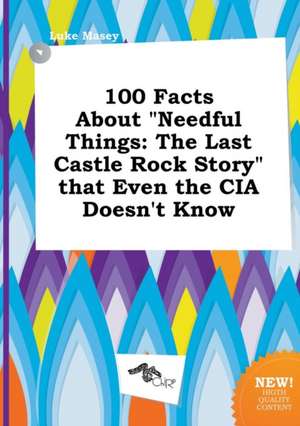 100 Facts about Needful Things: The Last Castle Rock Story That Even the CIA Doesn't Know de Luke Masey