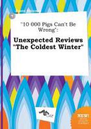 10 000 Pigs Can't Be Wrong: Unexpected Reviews the Coldest Winter de Jason Skinner