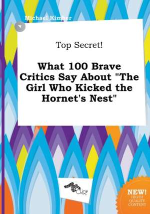 Top Secret! What 100 Brave Critics Say about the Girl Who Kicked the Hornet's Nest de Michael Kimber