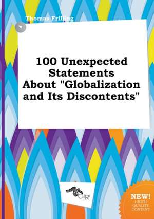 100 Unexpected Statements about Globalization and Its Discontents de Thomas Frilling