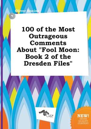 100 of the Most Outrageous Comments about Fool Moon: Book 2 of the Dresden Files de Oliver Boeing