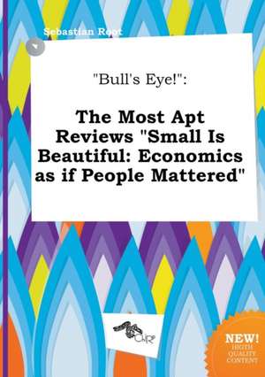 Bull's Eye!: The Most Apt Reviews Small Is Beautiful: Economics as If People Mattered de Sebastian Root