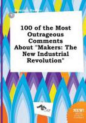 100 of the Most Outrageous Comments about Makers: The New Industrial Revolution de Dominic Hacker