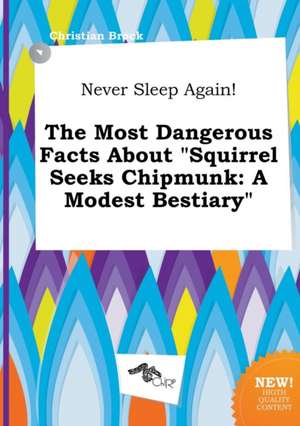 Never Sleep Again! the Most Dangerous Facts about Squirrel Seeks Chipmunk: A Modest Bestiary de Christian Brock