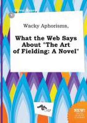 Wacky Aphorisms, What the Web Says about the Art of Fielding de Oliver Masey