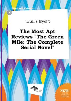 Bull's Eye!: The Most Apt Reviews the Green Mile: The Complete Serial Novel de Michael Skinner