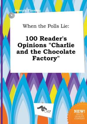 When the Polls Lie: 100 Reader's Opinions Charlie and the Chocolate Factory de Joseph Finning