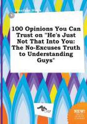 100 Opinions You Can Trust on He's Just Not That Into You: The No-Excuses Truth to Understanding Guys de Jonathan Monk