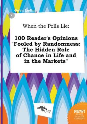 When the Polls Lie: 100 Reader's Opinions Fooled by Randomness: The Hidden Role of Chance in Life and in the Markets de Owen Leding