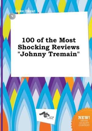 100 of the Most Shocking Reviews Johnny Tremain de Luke Skeat