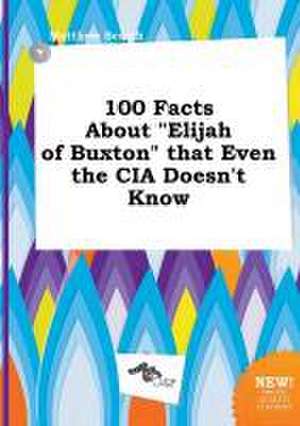 100 Facts about Elijah of Buxton That Even the CIA Doesn't Know de Matthew Scarth