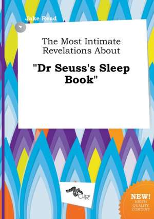 The Most Intimate Revelations about Dr Seuss's Sleep Book de Jake Read