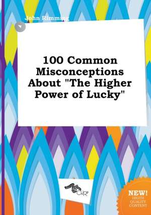 100 Common Misconceptions about the Higher Power of Lucky de John Rimming