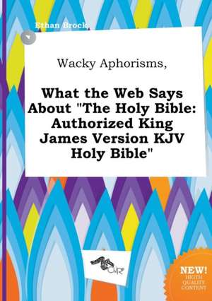 Wacky Aphorisms, What the Web Says about the Holy Bible: Authorized King James Version KJV Holy Bible de Ethan Brock