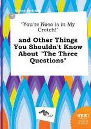 You're Nose Is in My Crotch! and Other Things You Shouldn't Know about the Three Questions de Ethan Frilling