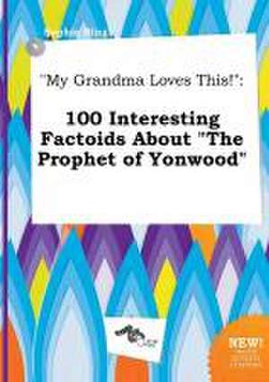 My Grandma Loves This!: 100 Interesting Factoids about the Prophet of Yonwood de Sophia Bing