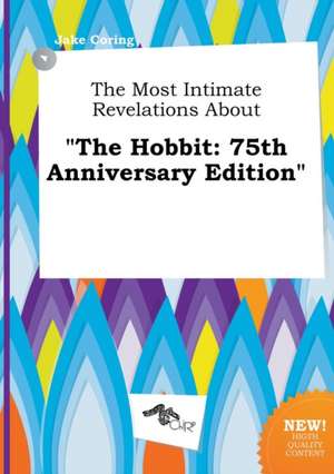 The Most Intimate Revelations about the Hobbit: 75th Anniversary Edition de Jake Coring