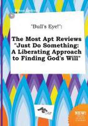 Bull's Eye!: The Most Apt Reviews Just Do Something: A Liberating Approach to Finding God's Will de Ethan Leding