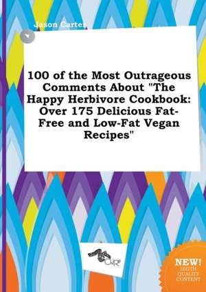 100 of the Most Outrageous Comments about the Happy Herbivore Cookbook: Over 175 Delicious Fat-Free and Low-Fat Vegan Recipes de Jason Carter