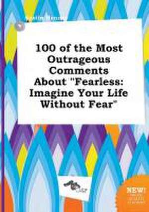 100 of the Most Outrageous Comments about Fearless: Imagine Your Life Without Fear de Austin Hannay