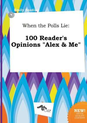 When the Polls Lie: 100 Reader's Opinions Alex & Me de Emily Seeding