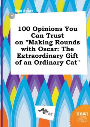 100 Opinions You Can Trust on Making Rounds with Oscar: The Extraordinary Gift of an Ordinary Cat de Max Spurr