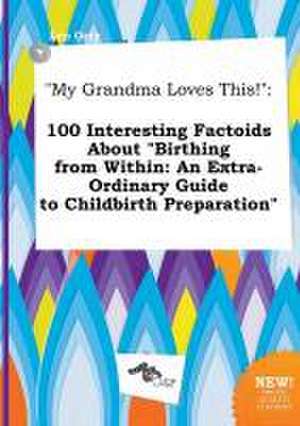 My Grandma Loves This!: 100 Interesting Factoids about Birthing from Within: An Extra-Ordinary Guide to Childbirth Preparation de Leo Orry