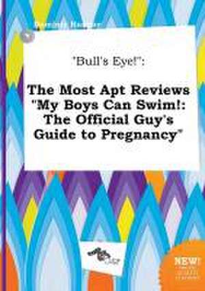 Bull's Eye!: The Most Apt Reviews My Boys Can Swim!: The Official Guy's Guide to Pregnancy de Dominic Hannay