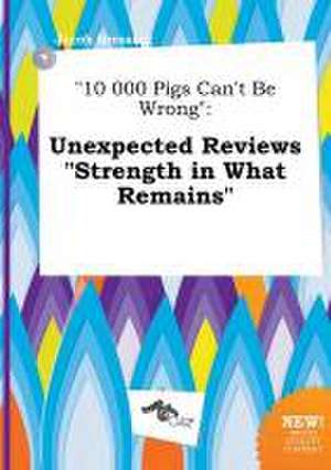 10 000 Pigs Can't Be Wrong: Unexpected Reviews Strength in What Remains de Jacob Bressing