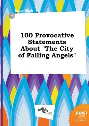 100 Provocative Statements about the City of Falling Angels de Isaac Peak