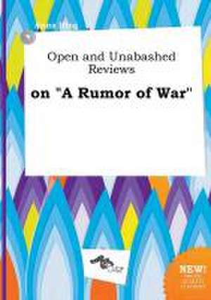 Open and Unabashed Reviews on a Rumor of War de Anna Ifing